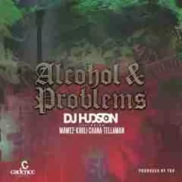 DJ Hudson - Alcohol & Problems Ft. Khuli Chana, Mawe2 & Tellaman